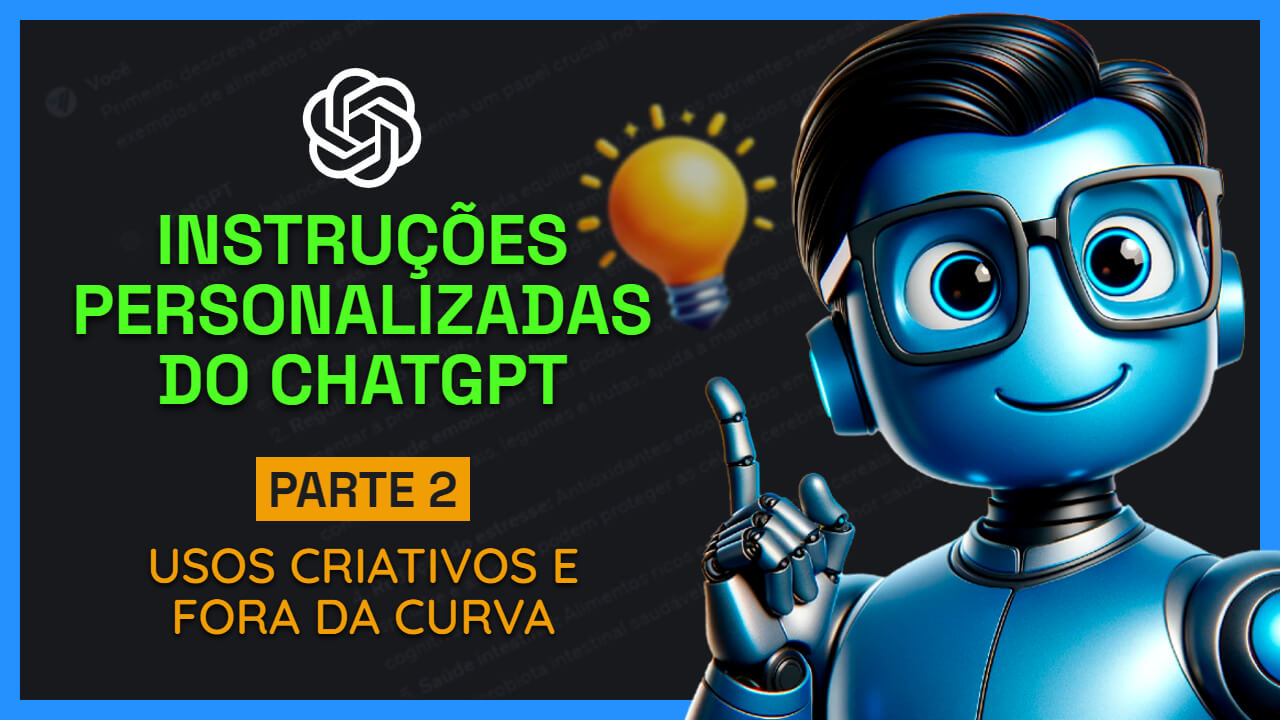 Instruções Personalizadas do ChatGPT - Parte 2 - Usos Criativos e Fora da Curva